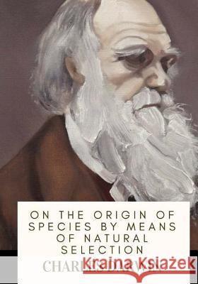 On the Origin of Species By Means of Natural Selection Darwin, Charles 9781719138437 Createspace Independent Publishing Platform