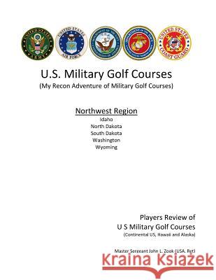 US Military Golf Courses - Northwest: My Recon Adventure of Military Golf Courses John L. Zook 9781719142007