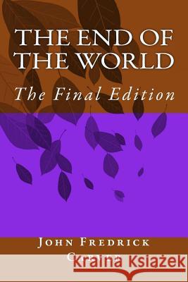 The End of the World: The Final Edition John Fredrick Carver 9781719142069