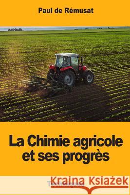 La Chimie agricole et ses progrès De Remusat, Paul 9781719142328 Createspace Independent Publishing Platform