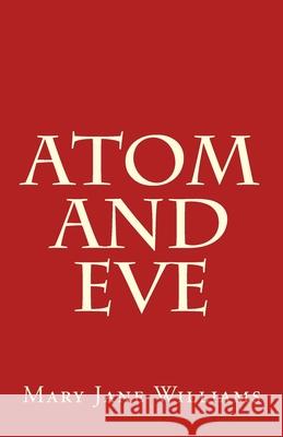 Atom and Eve Mary Jane Williams 9781719143127 Createspace Independent Publishing Platform