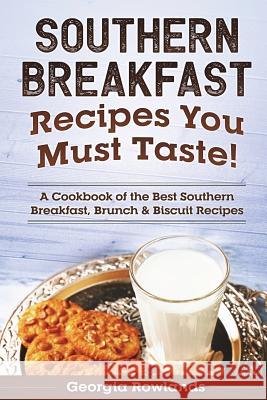 Southern Breakfast Recipes You Must Taste!: A Cookbook of the Best Southern Breakfast, Brunch & Biscuit Recipes Georgia Rowlands 9781719145589