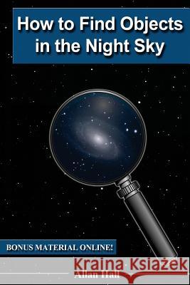 How to Find Objects in the Night Sky Allan Hall 9781719148504 Createspace Independent Publishing Platform