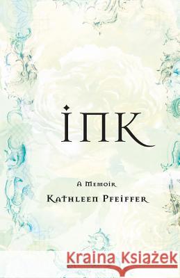 Ink: A Memoir Kathleen Pfeiffer 9781719151511