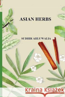 Asian Herbs Sudhir Ahluwalia 9781719154314 Createspace Independent Publishing Platform