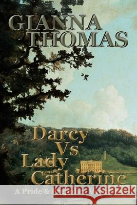 Darcy Vs Lady Catherine: A Pride and Prejudice Variation Kay Springsteen Gianna Thomas 9781719156103 Createspace Independent Publishing Platform