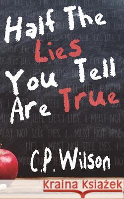 Half The Lies You Tell Are True Wilson, C. P. 9781719160001 Createspace Independent Publishing Platform