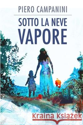 Sotto la neve vapore: Romanzo Piero, Campanini Pc 9781719160384 Createspace Independent Publishing Platform
