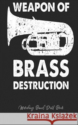Marching Band Drill Book - Weapon of Brass Destruction - 30 Sets Band Camp Gear 9781719164191