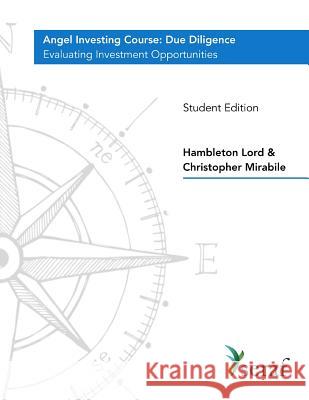 Angel Investing Course - Due Diligence: Evaluating Investment Opportunities - Student Edition Hambleton Lord Christopher Mirabile 9781719168304 Createspace Independent Publishing Platform