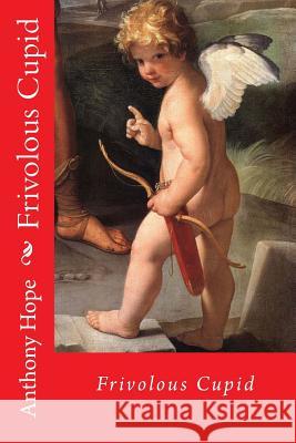 Frivolous cupid Hope, Anthony 9781719168458 Createspace Independent Publishing Platform