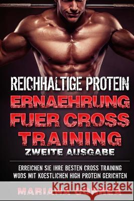 REICHHALTIGE PROTEIN ERNAEHRUNG FUER CROSS TRAINING ZWEiTE AUSGABE: ERREICHEN SiE IHRE BESTEN CROSS-TRAINING WORKOUTS MIT KOESTLICHEN HIGH PROTEIN GER Correa, Mariana 9781719168915