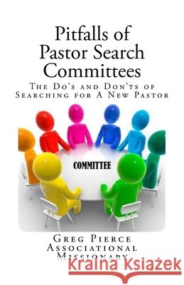 Pitfalls of Pastor Search Committees Greg Pierce 9781719169844