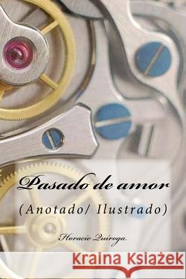 Pasado de amor: (Anotado/ Ilustrado) Quiroga, Horacio 9781719172462 Createspace Independent Publishing Platform