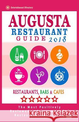 Augusta Restaurant Guide 2018: Best Rated Restaurants in Augusta, Georgia - Restaurants, Bars and Cafes recommended for Visitors, 2018 Goldstein, Howard W. 9781719174190 Createspace Independent Publishing Platform