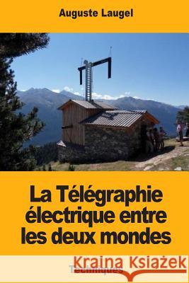 La Télégraphie électrique entre les deux mondes Laugel, Auguste 9781719179461 Createspace Independent Publishing Platform