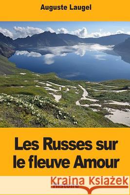 Les Russes sur le fleuve Amour Laugel, Auguste 9781719179645 Createspace Independent Publishing Platform