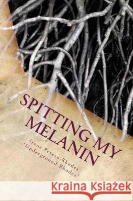 Spitting My Melanin: A Journey of Self Awareness MS Irene Petero-Rhodes 9781719181037 Createspace Independent Publishing Platform