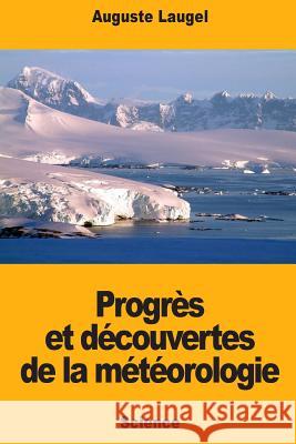 Progrès et découvertes de la météorologie Laugel, Auguste 9781719181990 Createspace Independent Publishing Platform