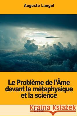 Le Problème de l'Âme devant la métaphysique et la science Laugel, Auguste 9781719182508 Createspace Independent Publishing Platform