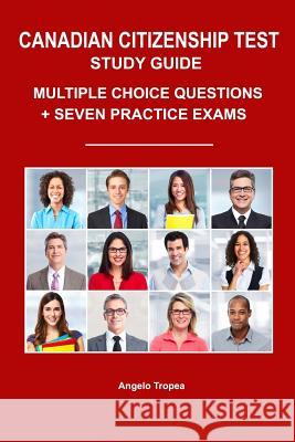 Canadian Citizenship Test Study Guide: Multiple-Choice Questions + Seven Practice Exams Angelo Tropea 9781719185455