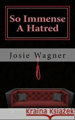 So Immense a Hatred Josie Wagner 9781719187114 Createspace Independent Publishing Platform