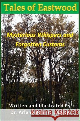 Tales of Eastwood: Mysterious Whispers and Forgotten Customs Dr Arlene Kearns Dowdy 9781719187886 Createspace Independent Publishing Platform