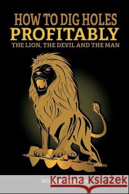 How To Dig Holes Profitably The Lion The Devil and The Man: The Lion, The Devil And The Man Vaughan, William 9781719188968