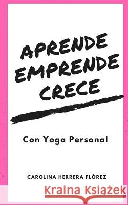 Aprende, Emprende, Crece - con Yoga Personal: Diviértanse en el proceso Flórez, Carolina Herrera 9781719189439
