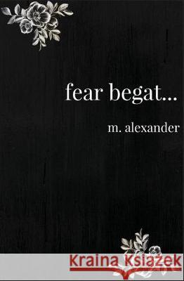 fear begat... Alexander, M. 9781719191074 Createspace Independent Publishing Platform
