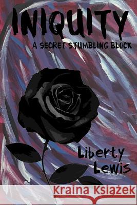 Iniquity: A Secret Stumbling Block Liberty Lewis 9781719193054