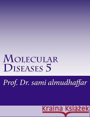 Molecular Diseases 5: Chemistry Dr Sami a. Almudhaffa 9781719203081 Createspace Independent Publishing Platform