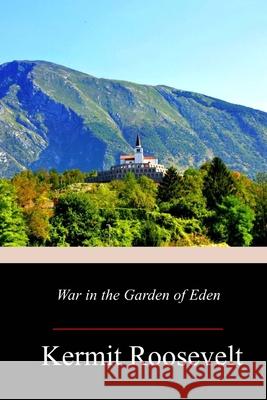 War in the Garden of Eden Kermit Roosevelt 9781719210294