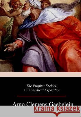 The Prophet Ezekiel Arno Clemens Gaebelein 9781719215893 Createspace Independent Publishing Platform