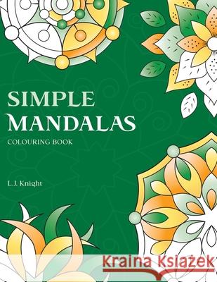 Simple Mandalas Colouring Book: 50 Original Easy Mandala Designs L J Knight 9781719216081 Createspace Independent Publishing Platform