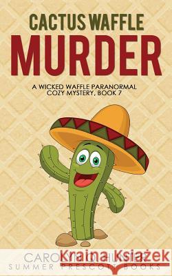 Cactus Waffle Murder Carolyn Q. Hunter 9781719218702