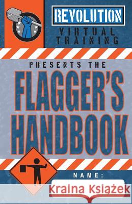 Flagger's Handbook: The most complete, modern flagger's handbook available in a full-color field reference guide based on the current MUTC Moon, Jason 9781719224031 Createspace Independent Publishing Platform