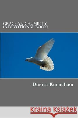 Grace and Humility (A Devotional Book) Kornelsen, Dorita Lynn 9781719226721 Createspace Independent Publishing Platform