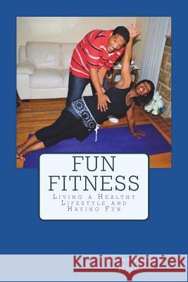 Fun Fitness: Living a Healthy Lifestyle and Having Fun Fredina Usher-Weems 9781719232999 Createspace Independent Publishing Platform