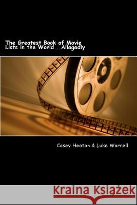 The Greatest Book of Movie Lists in the World...Allegedly Luke Worrell Casey Heaton 9781719242110