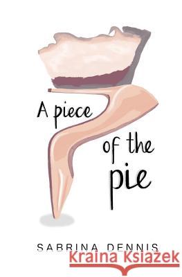 A Piece of the Pie: Inspiration, Balance and Perspective for Women Sabrina Dennis Laura Miles-Boardman Kerrine Kafwembe 9781719244855 Createspace Independent Publishing Platform