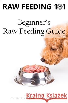 Raw Feeding 101: Beginner's Raw Feeding Guide Scott Jay Marshal 9781719246880 Createspace Independent Publishing Platform