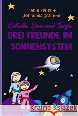 Estrelle, Sina und Tanja: Drei Freunde im Sonnensystem Schutte S., Johannes 9781719248433 Createspace Independent Publishing Platform