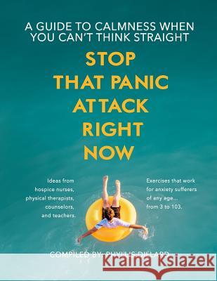 Stop That Panic Attack Right Now: A Guide to Calmness When You Can't Think Straight. Phyllis Dillard 9781719250597