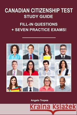 Canadian Citizenship Test Study Guide: Fill-In Questions + Seven Practice Exams Angelo Tropea 9781719250757
