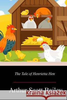 The Tale of Henrietta Hen Arthur Scott Bailey 9781719251945
