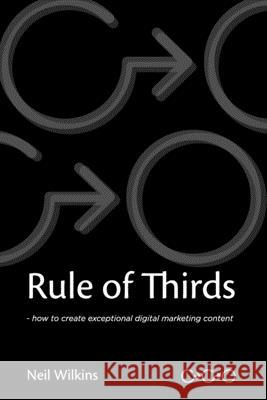 Rule of Thirds: How to create exceptional digital content Neil Wilkins 9781719254571 Createspace Independent Publishing Platform