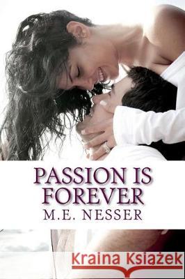 Passion Is Forever M. E. Nesser 9781719258067 Createspace Independent Publishing Platform