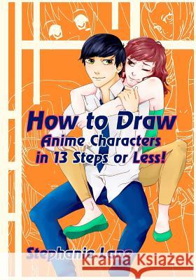 How to Draw Anime Characters in 13 Steps or Less! Stephanie Lane 9781719261777 Createspace Independent Publishing Platform