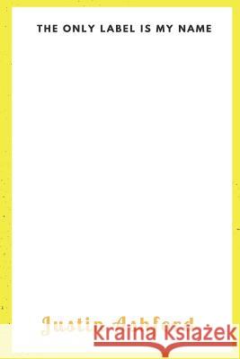 The only label is my name Ashford, Justin 9781719262743 Createspace Independent Publishing Platform